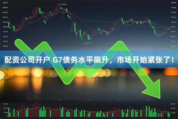 配资公司开户 G7债务水平飙升，市场开始紧张了！