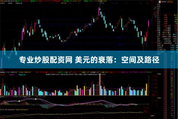 专业炒股配资网 美元的衰落：空间及路径